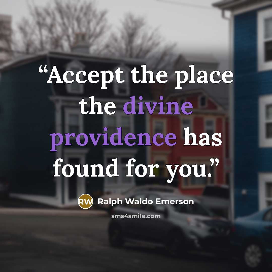 “Accept the place the divine providence has found for you.” quote by Ralph Waldo Emerson