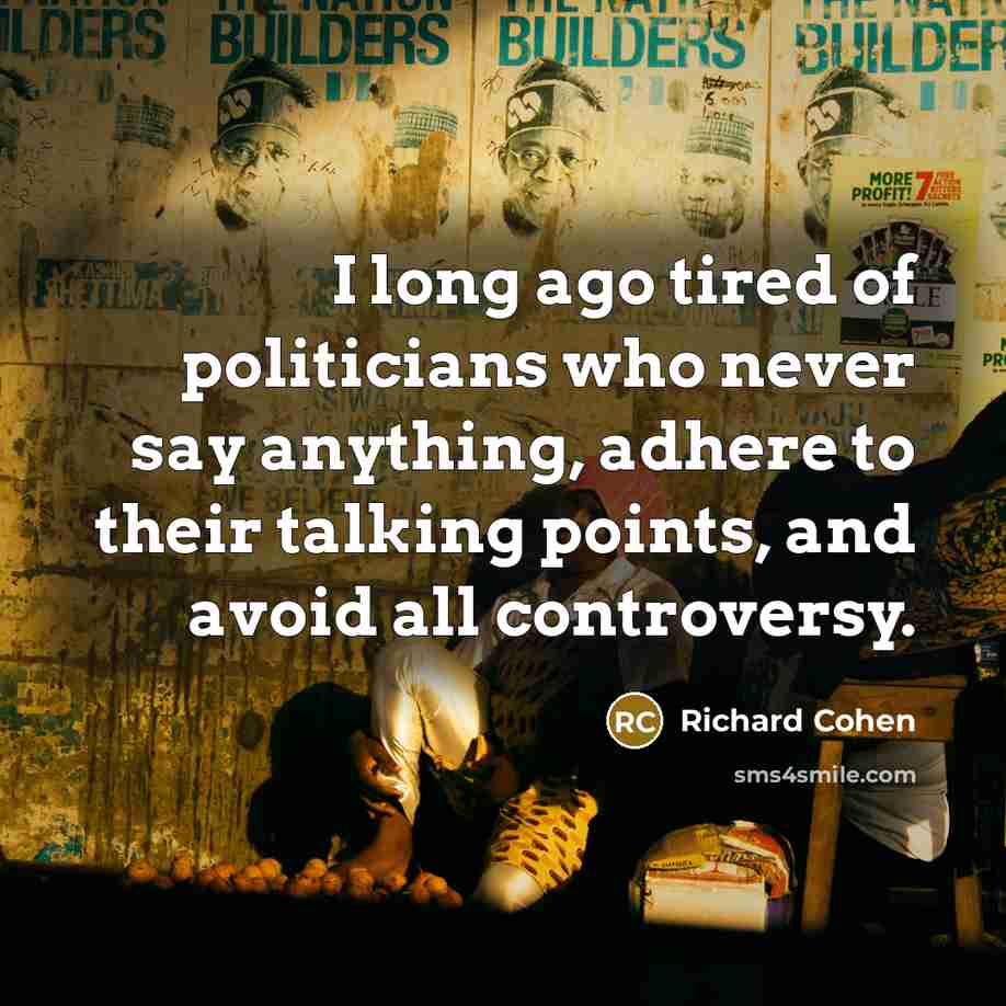 “I long ago tired of politicians who never say anything,…” quote by Richard Cohen