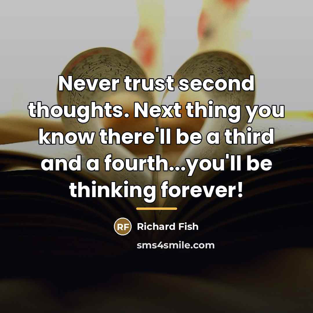 “Never trust second thoughts. Next thing you know there'll be…” quote by Richard Fish