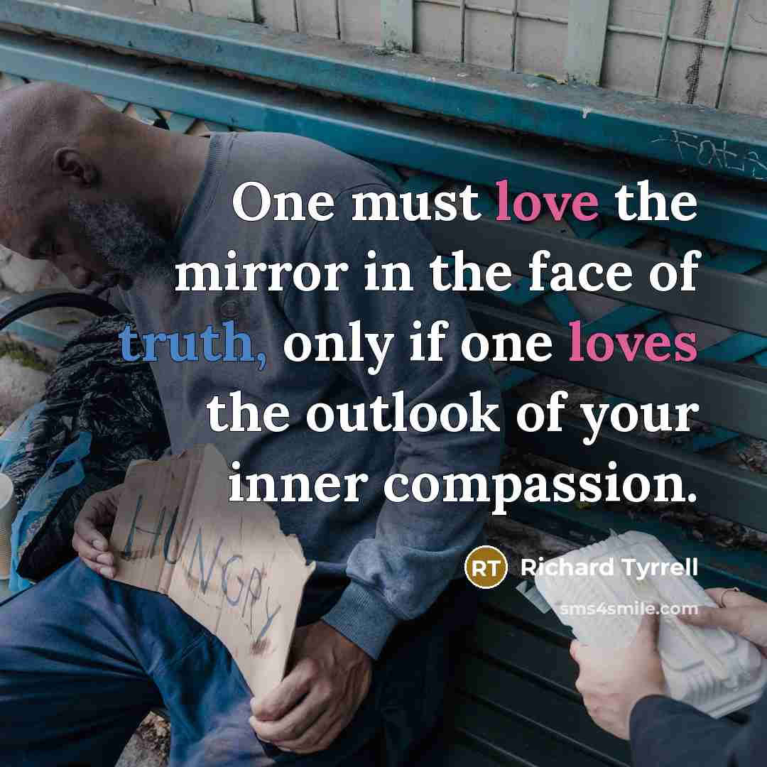 “One must love the mirror in the face of truth, only if one loves the outlook of your inner compassion.” quote by Richard Tyrrell