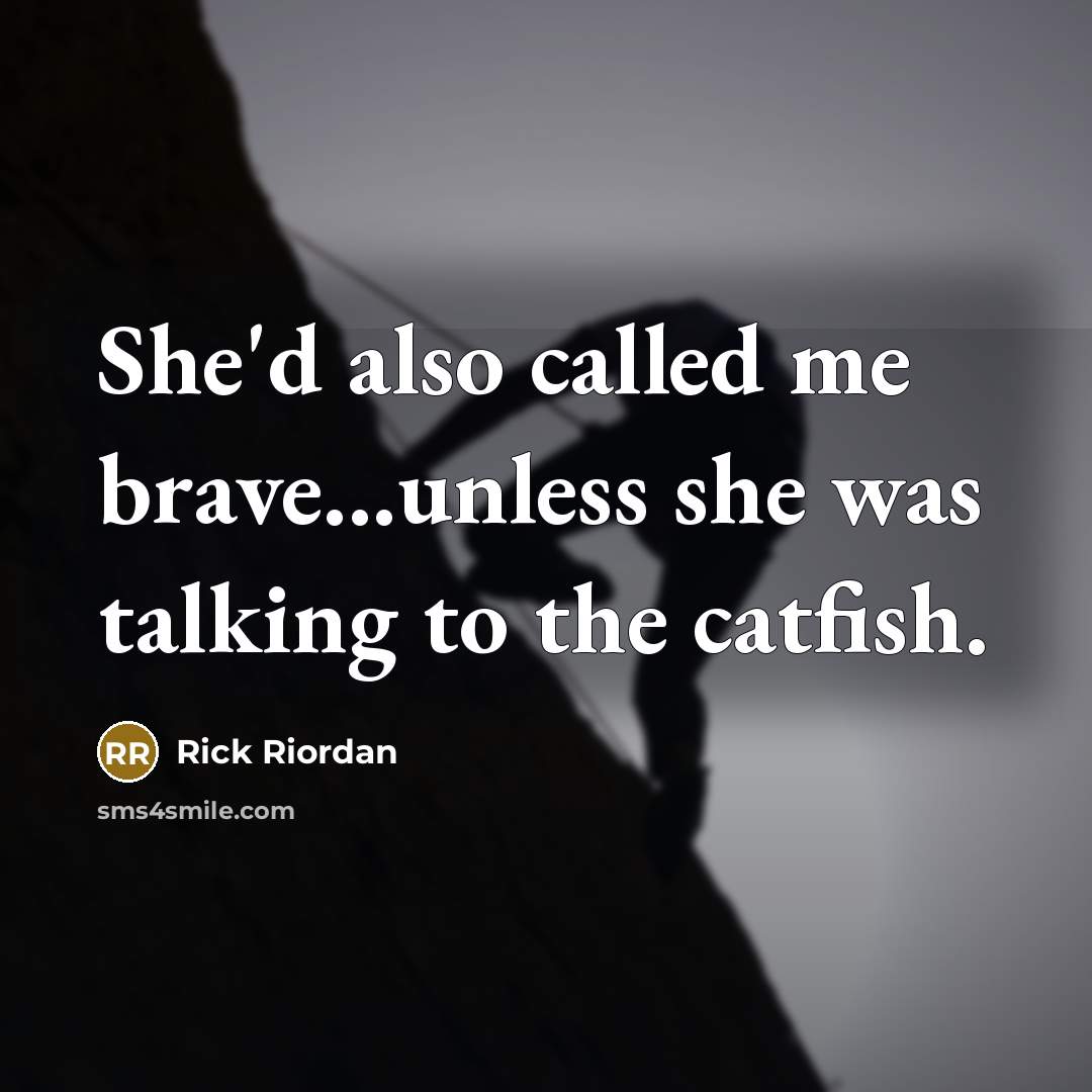 “She'd also called me brave...unless she was talking to the…” quote by Rick Riordan