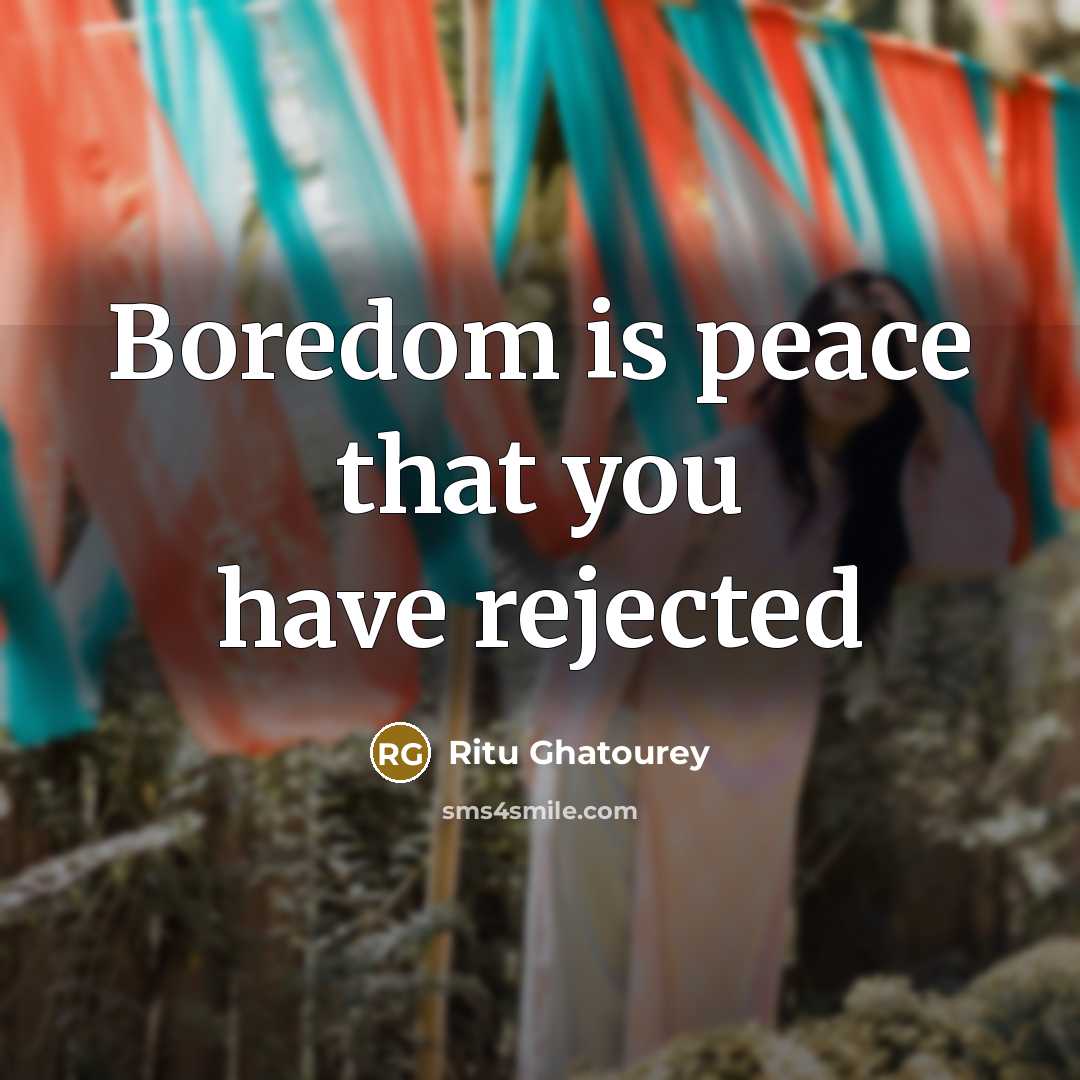 “Boredom is peace that you have rejected…” quote by Ritu Ghatourey
