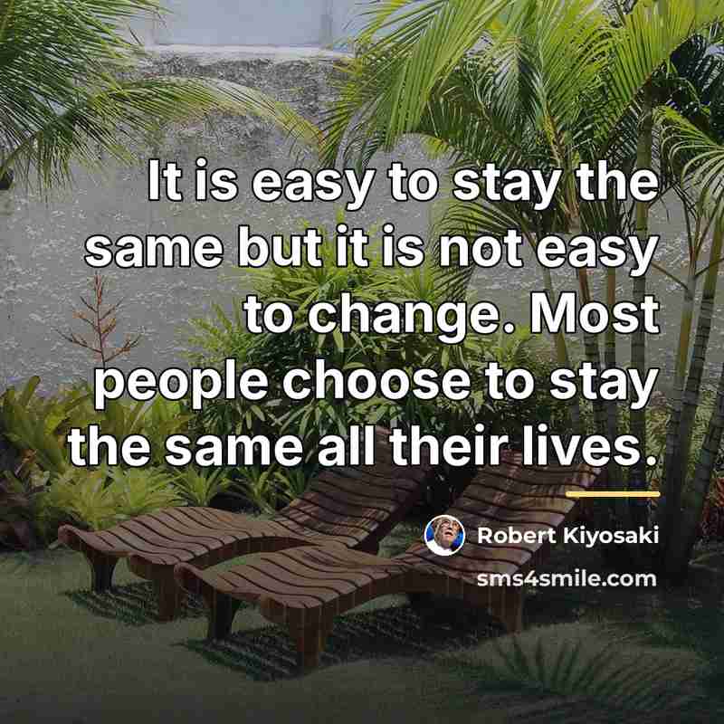 “It is easy to stay the same but it is…” quote by Robert Kiyosaki