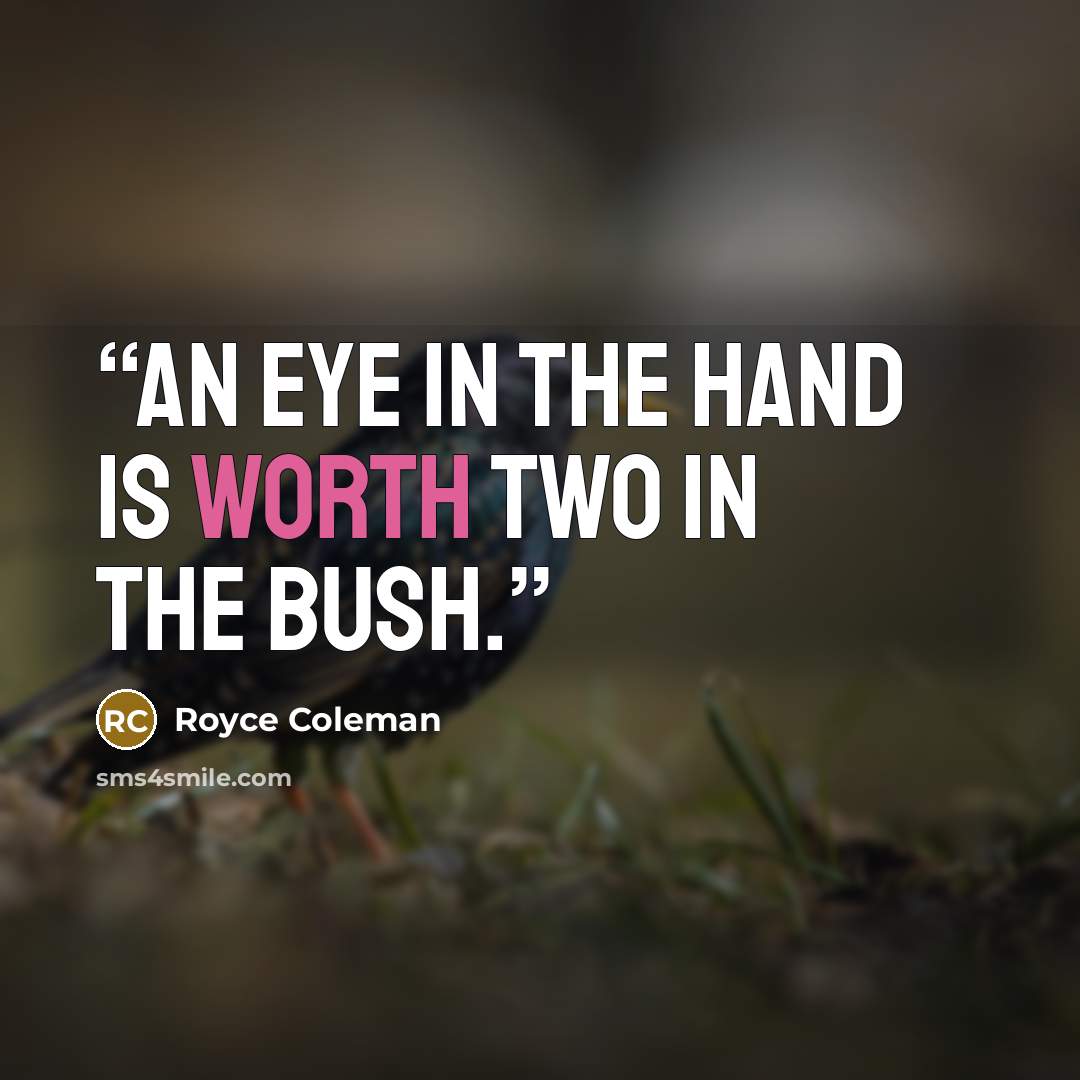 “An eye in the hand is worth two in the bush.” quote by Royce Coleman