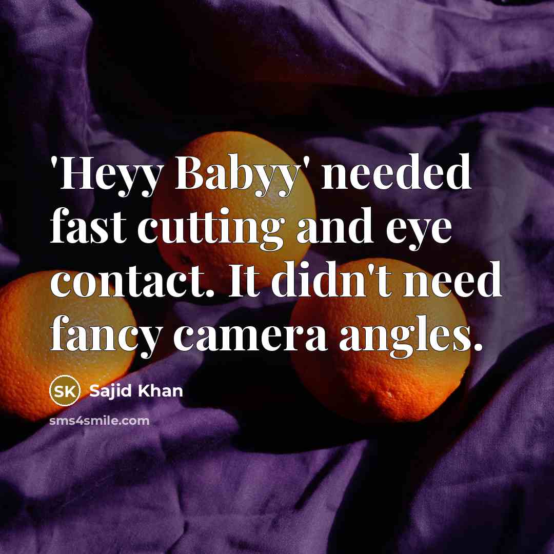 “'Heyy Babyy' needed fast cutting and eye contact. It didn't…” quote by Sajid Khan