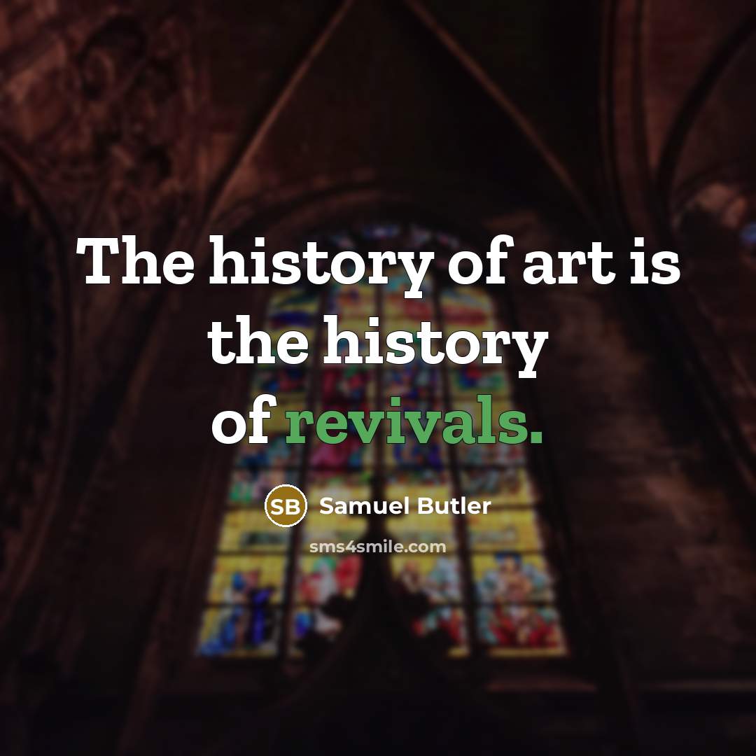 “The history of art is the history of revivals.…” quote by Samuel Butler