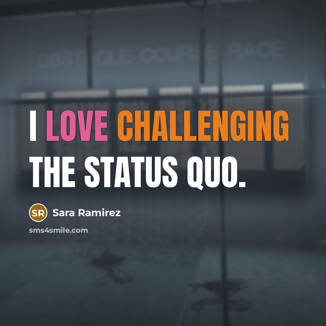 “I love challenging the status quo.” quote by Sara Ramirez