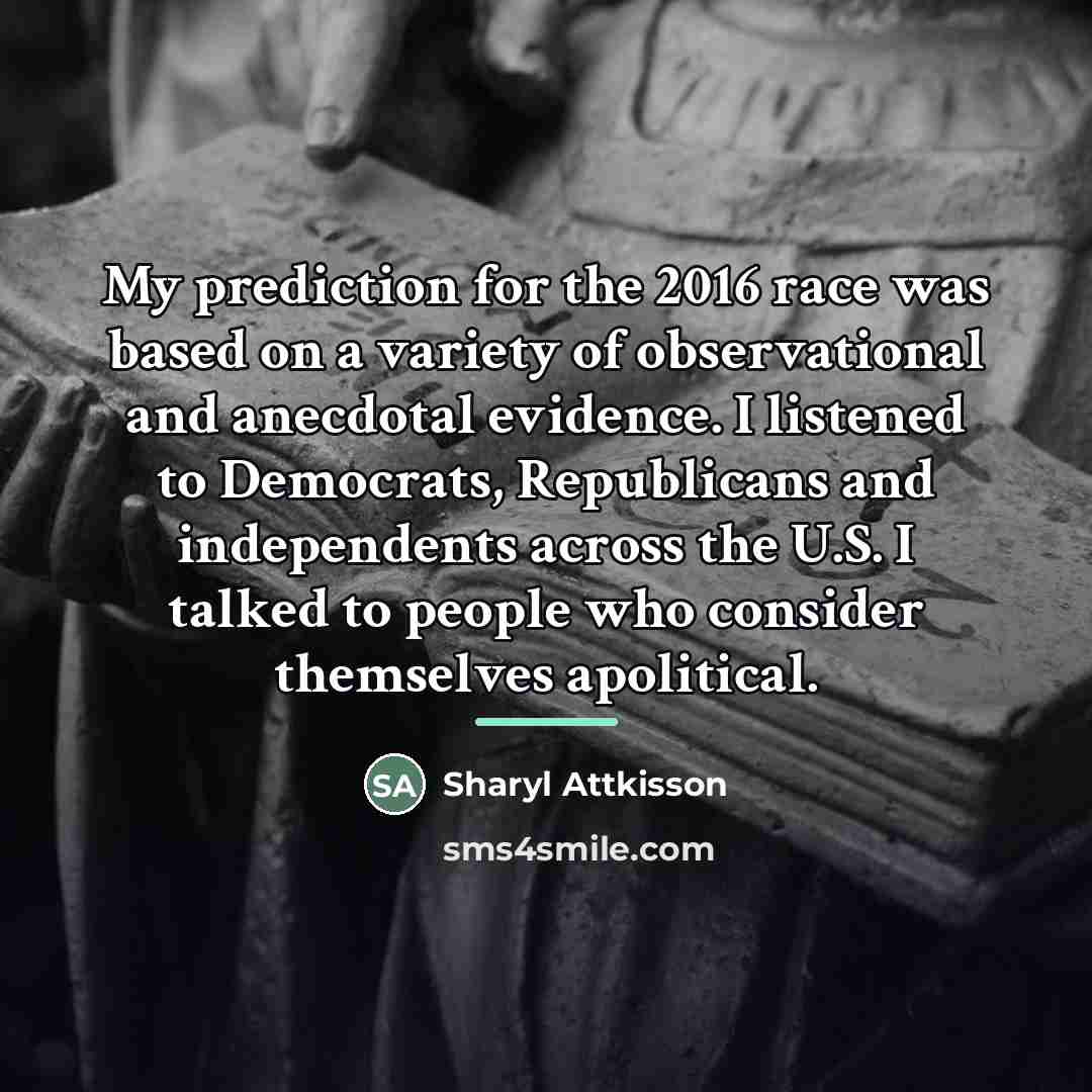 “My prediction for the 2016 race was based on a…” quote by Sharyl Attkisson