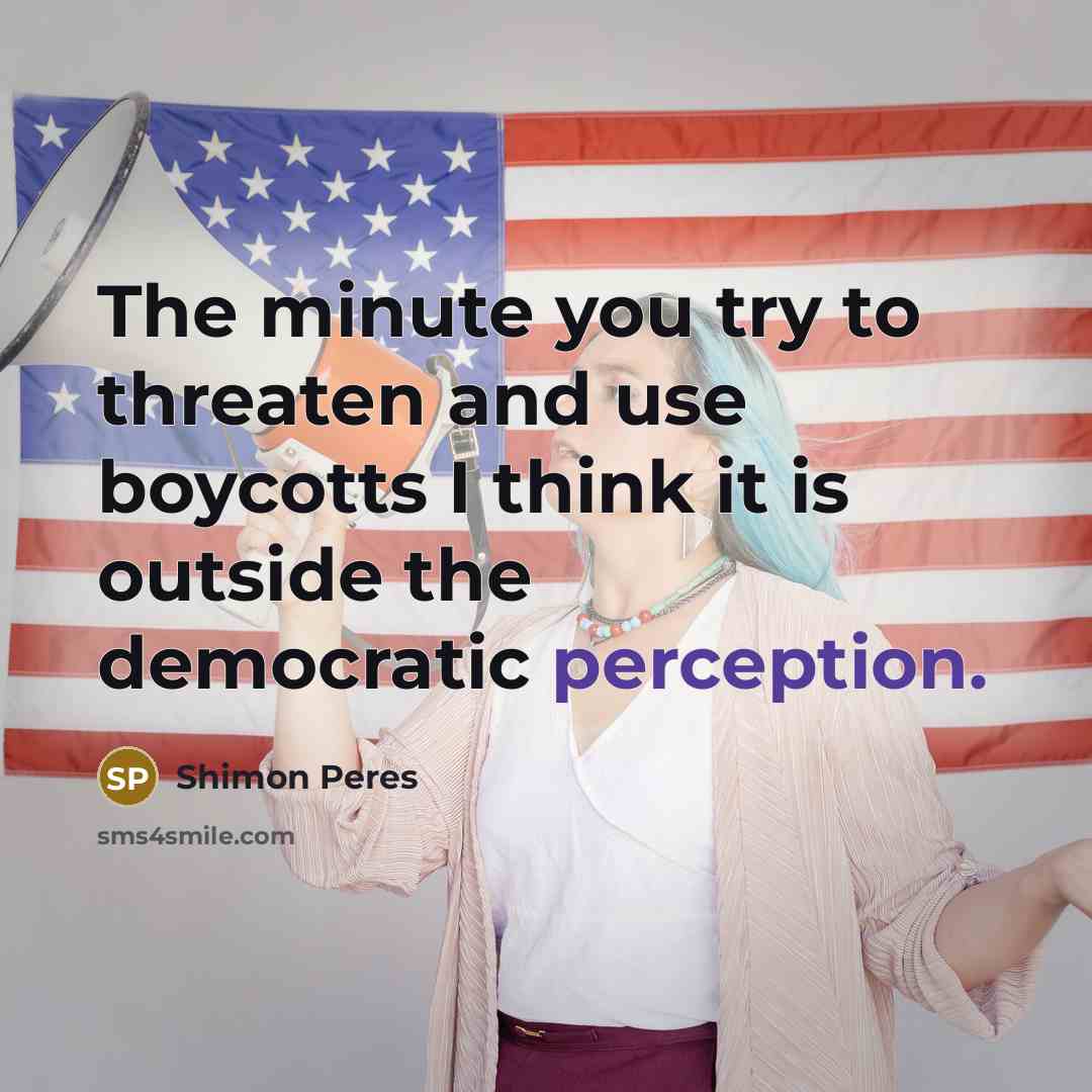 “The minute you try to threaten and use boycotts I…” quote by Shimon Peres