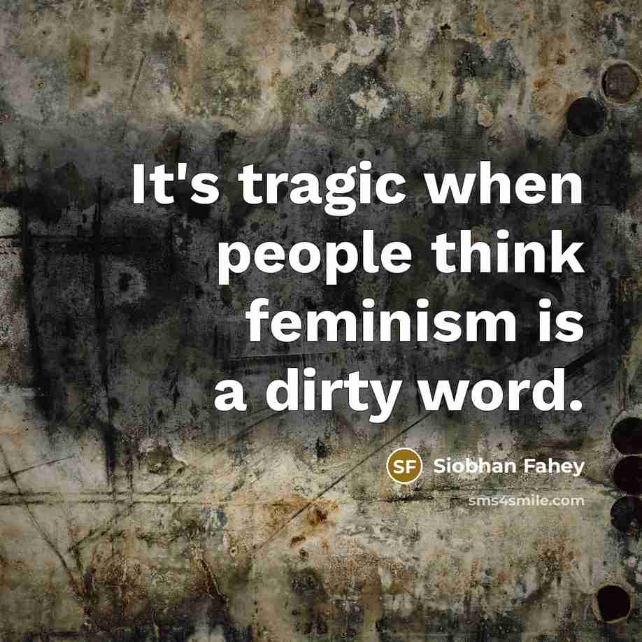 “It's tragic when people think feminism is a dirty word.…” quote by Siobhan Fahey