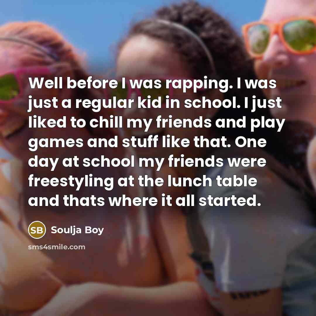 “Well before I was rapping. I was just a regular…” quote by Soulja Boy