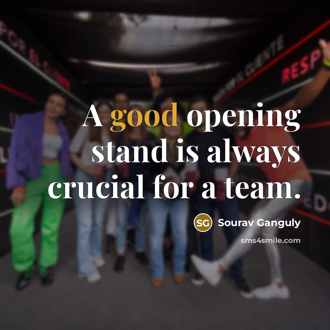 “A good opening stand is always crucial for a team.…” quote by Sourav Ganguly