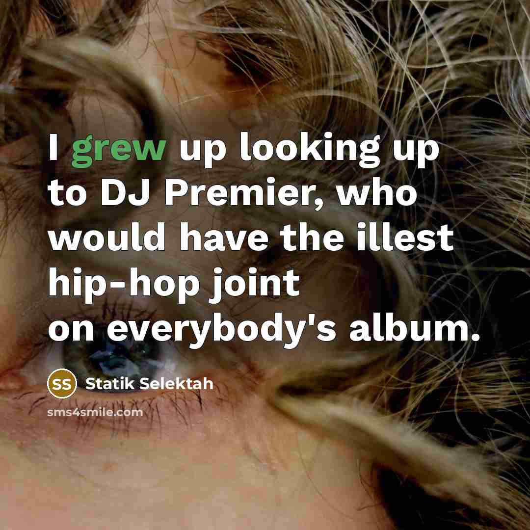 “I grew up looking up to DJ Premier, who would…” quote by Statik Selektah