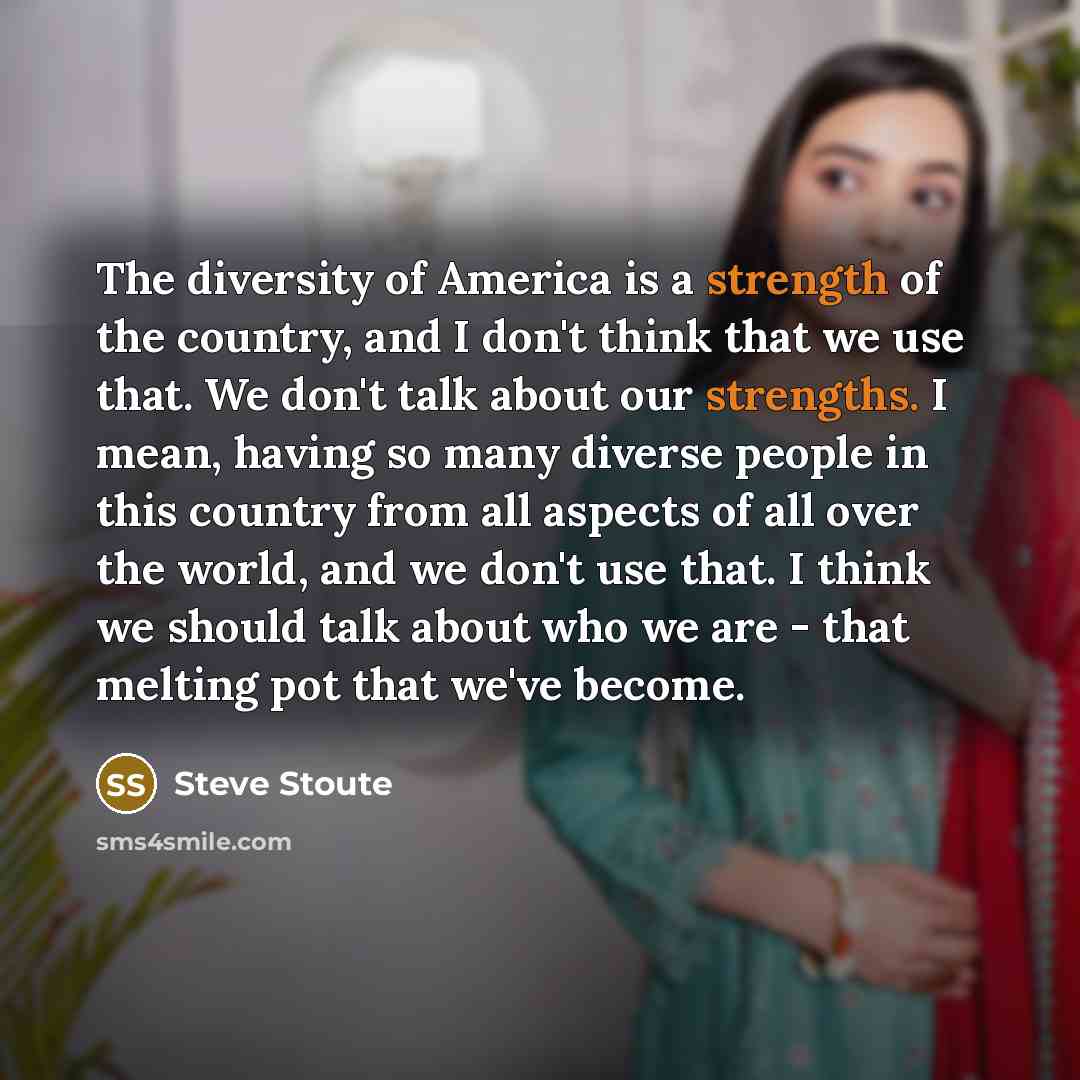 “The diversity of America is a strength of the country,…” quote by Steve Stoute