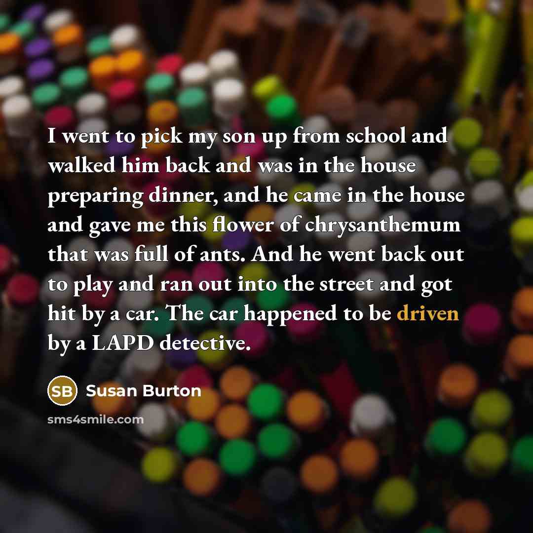 “I went to pick my son up from school and…” quote by Susan Burton