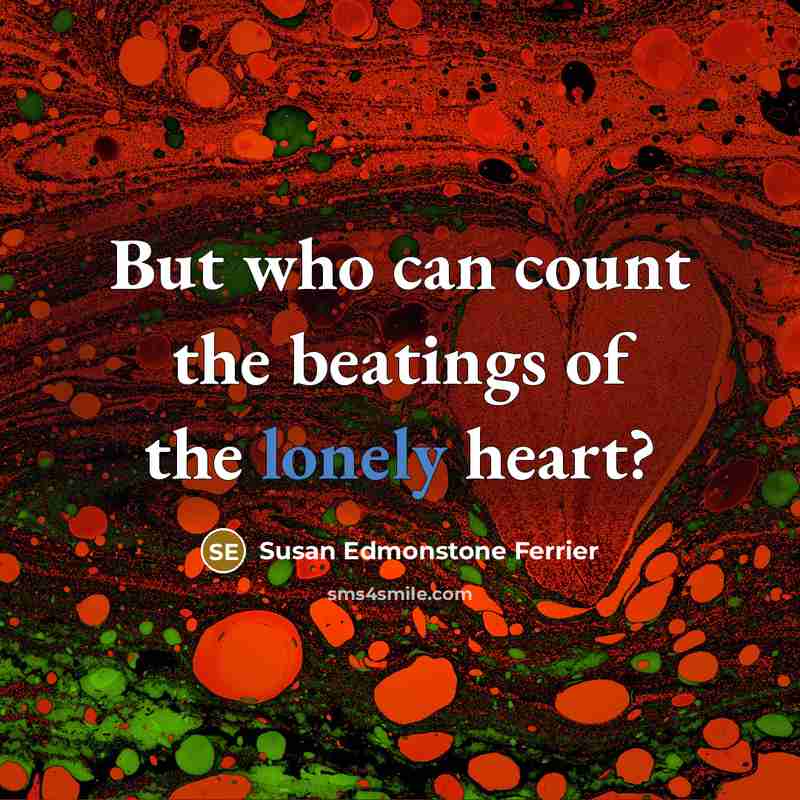 “But who can count the beatings of the lonely heart?…” quote by Susan Edmonstone Ferrier