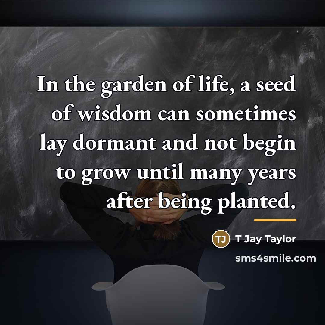 “In the garden of life, a seed of wisdom can…” quote by T Jay Taylor