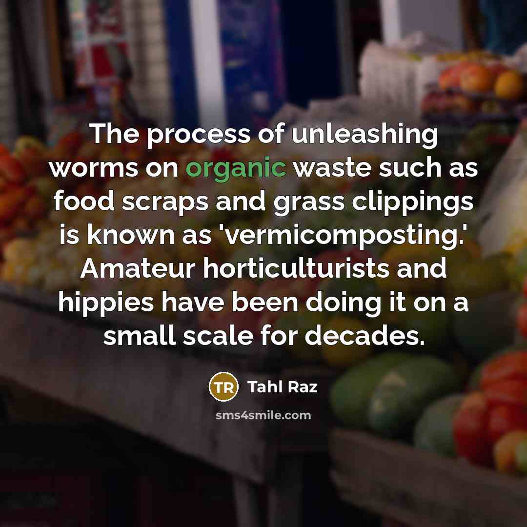 “The process of unleashing worms on organic waste such as…” quote by Tahl Raz