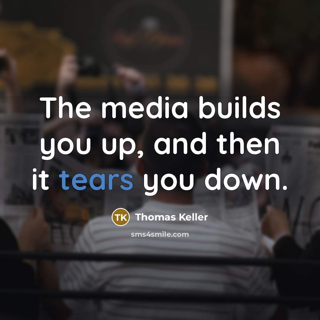 “The media builds you up, and then it tears you down.” quote by Thomas Keller