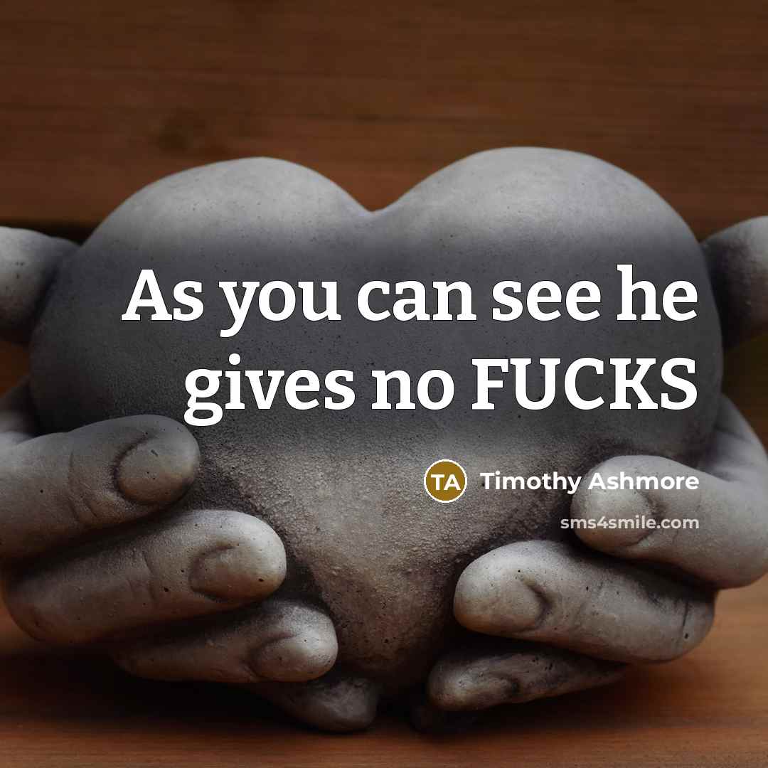 “As you can see he gives no FUCKS…” quote by Timothy Ashmore