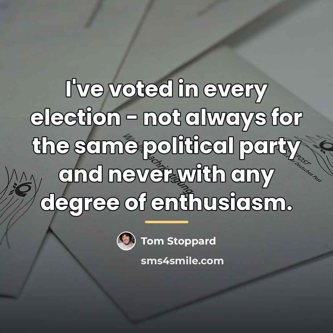 “I've voted in every election - not always for the…” quote by Tom Stoppard