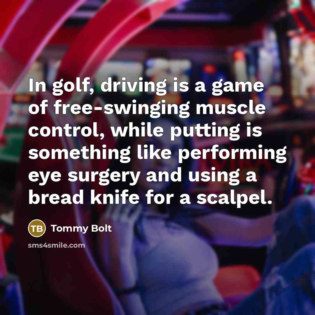 “In golf, driving is a game of free-swinging muscle control,…” quote by Tommy Bolt