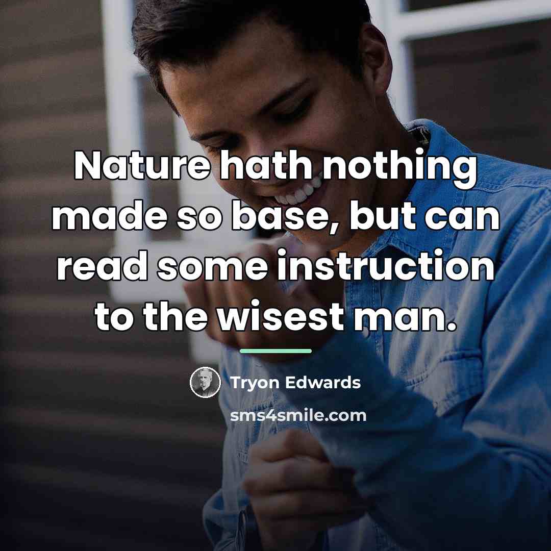 “Nature hath nothing made so base, but can read some…” quote by Tryon Edwards