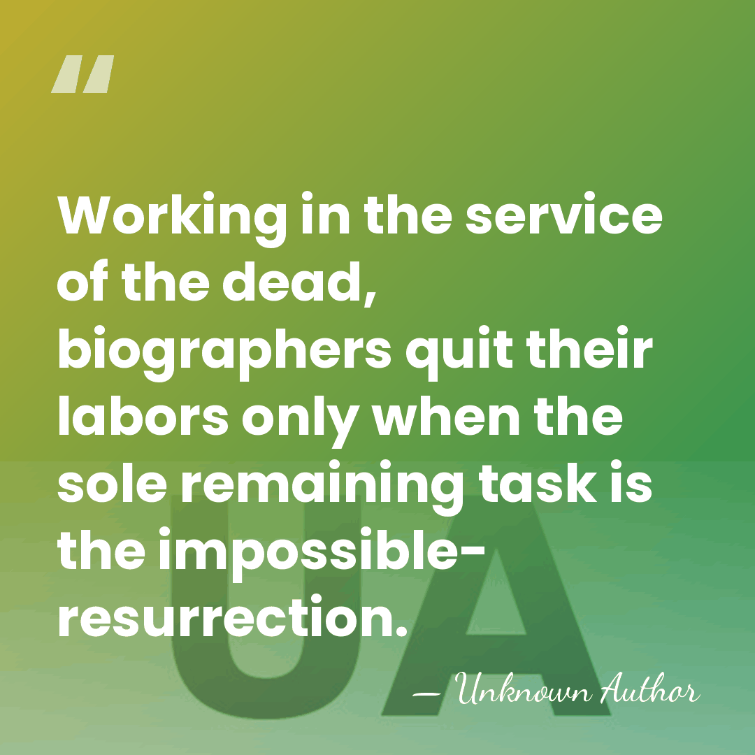Working in the service of the dead, biographers quit their labors only&hellip; - Unknown Author