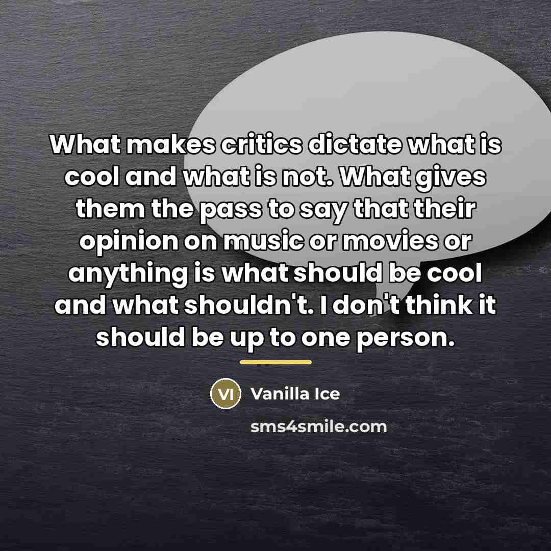 “What makes critics dictate what is cool and what is…” quote by Vanilla Ice