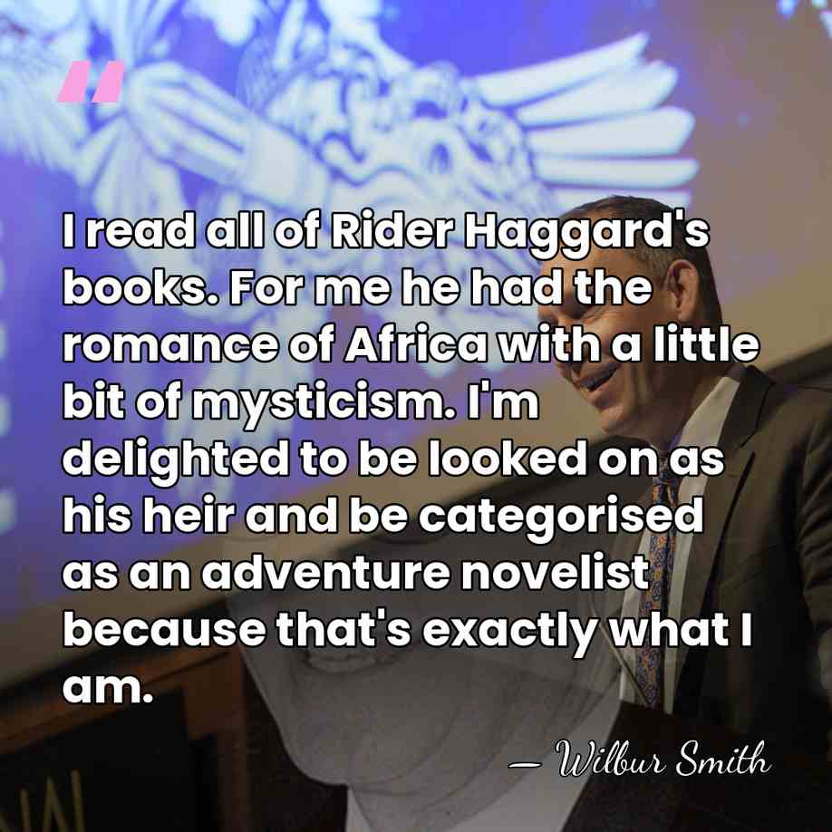 I read all of Rider Haggard's books. For me he had the&hellip; - Wilbur Smith