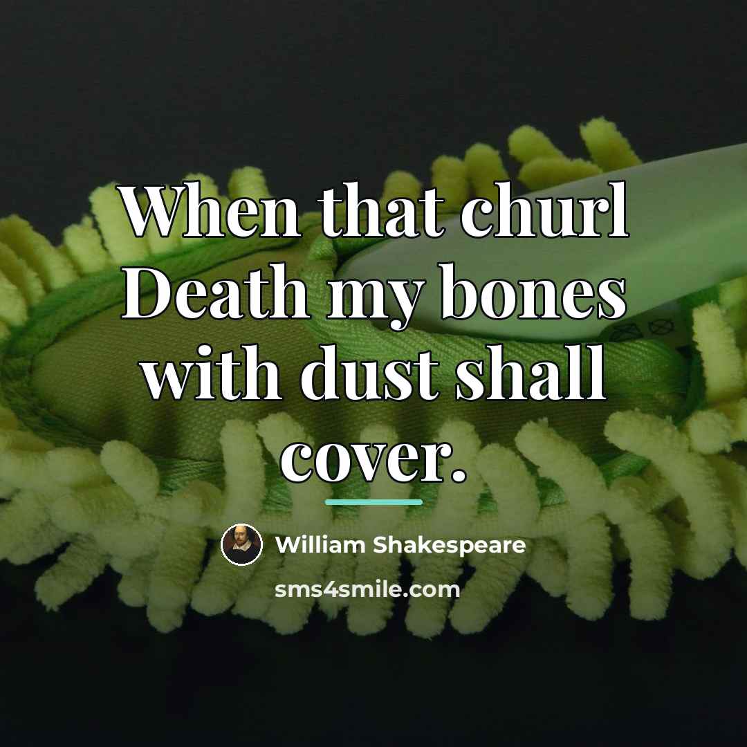 “When that churl Death my bones with dust shall cover.…” quote by William Shakespeare