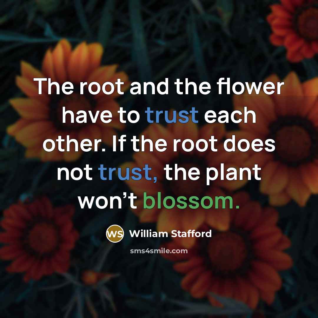 “The root and the flower have to trust each other.…” quote by William Stafford