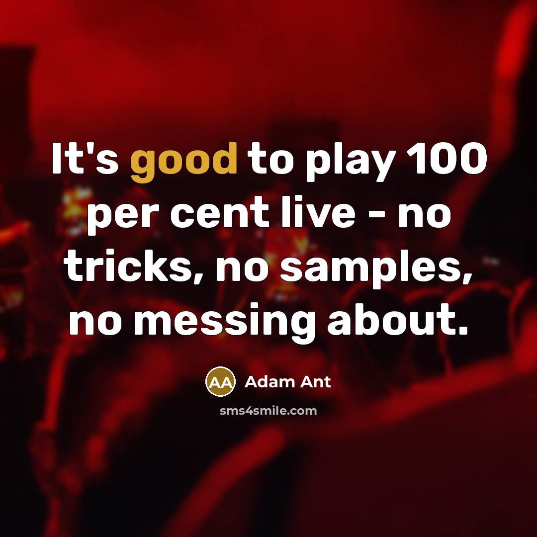 “It's good to play 100 per cent live - no…” quote by Adam Ant