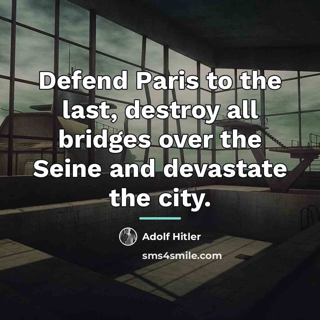 “Defend Paris to the last, destroy all bridges over the…” quote by Adolf Hitler