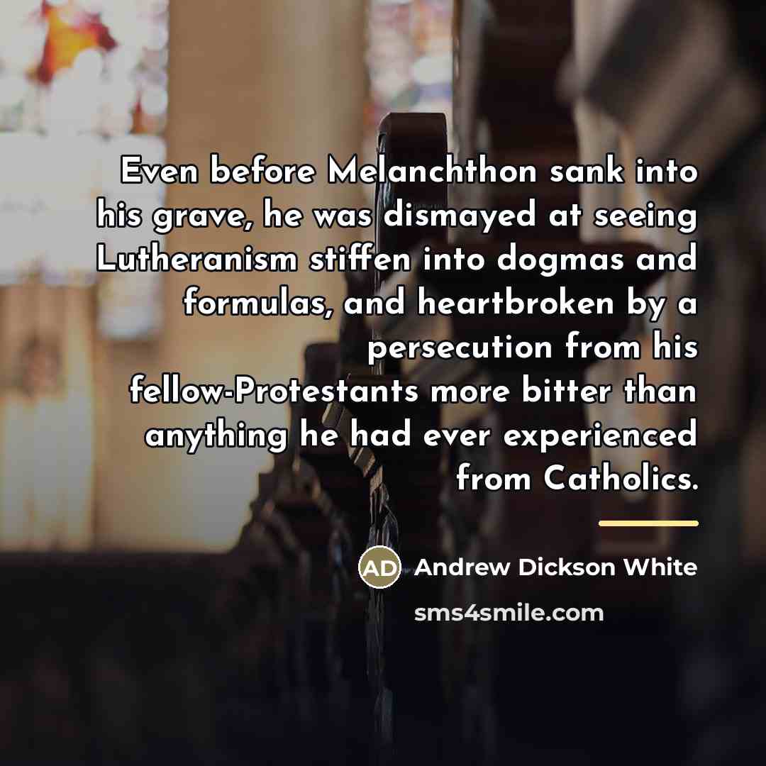 “Even before Melanchthon sank into his grave, he was dismayed…” quote by Andrew Dickson White