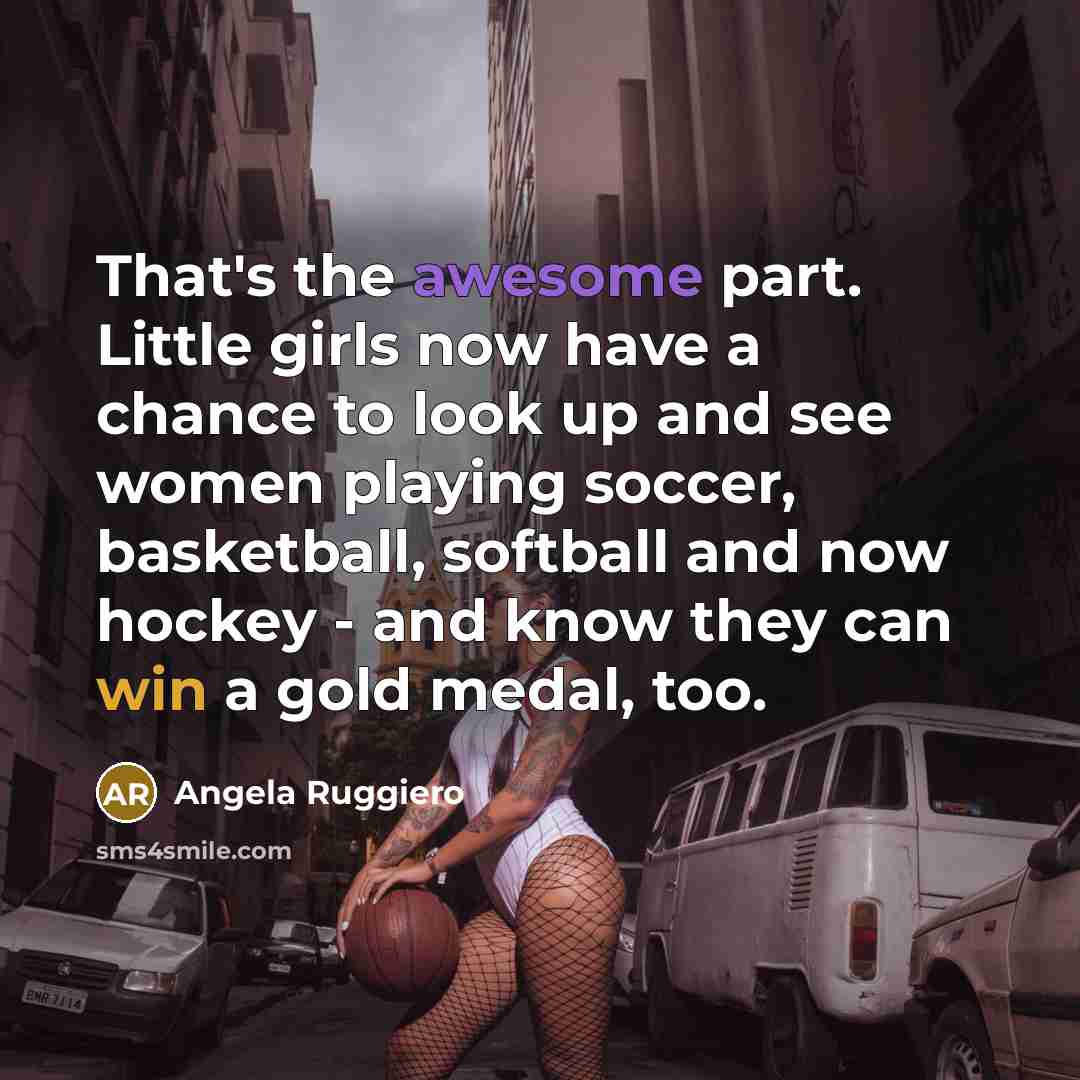 “That's the awesome part. Little girls now have a chance…” quote by Angela Ruggiero