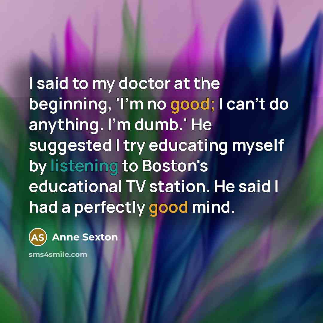 “I said to my doctor at the beginning, 'I'm no…” quote by Anne Sexton