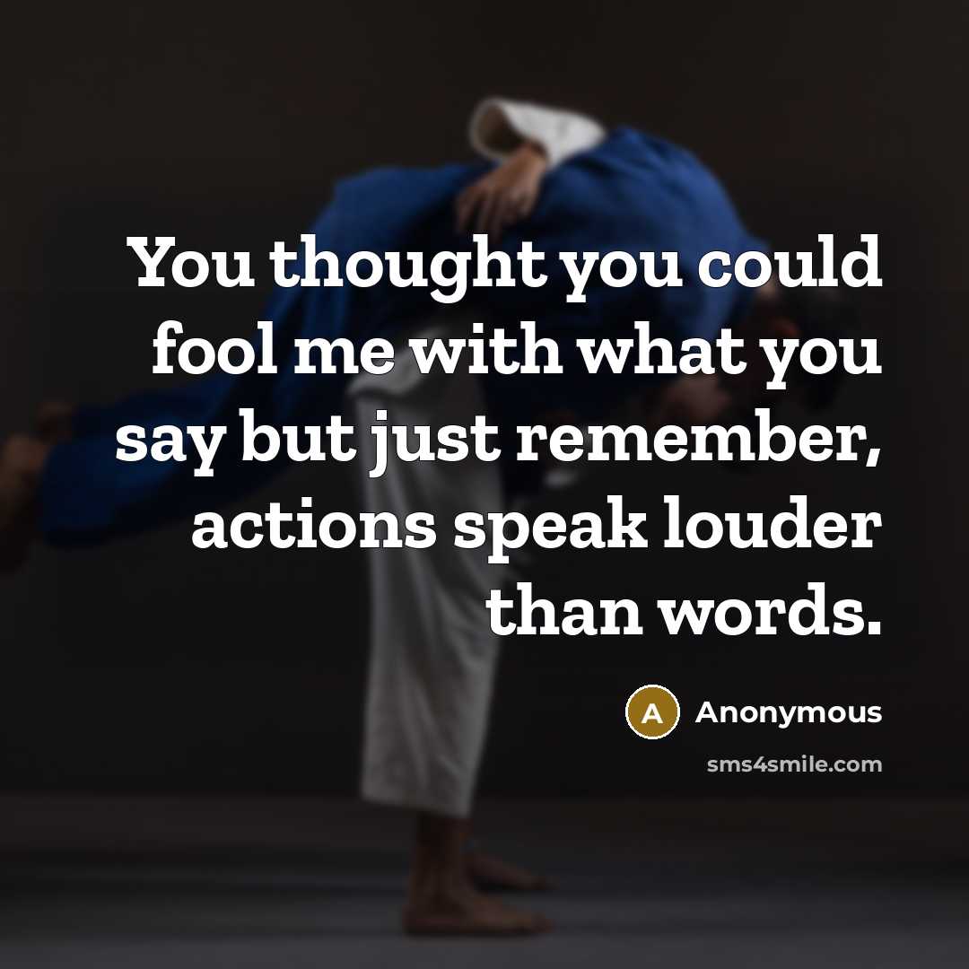 “You thought you could fool me with what you say…” quote by Anonymous