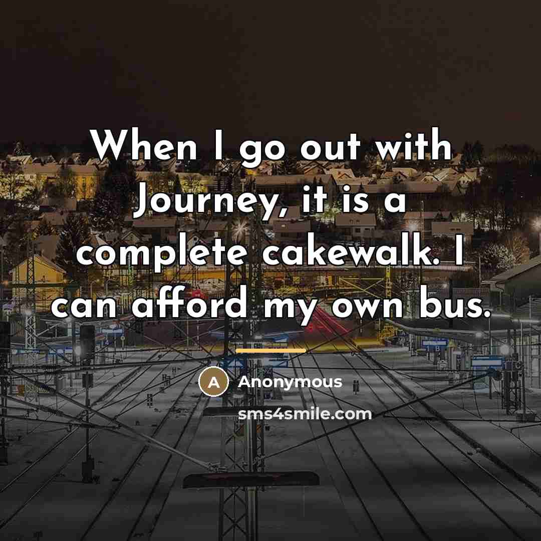 “When I go out with Journey, it is a complete…” quote by Anonymous