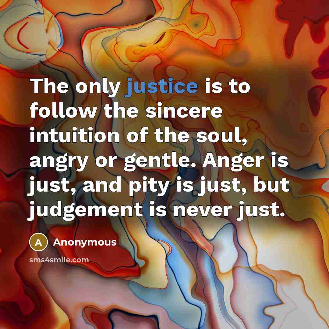 “The only justice is to follow the sincere intuition of…” quote by Anonymous