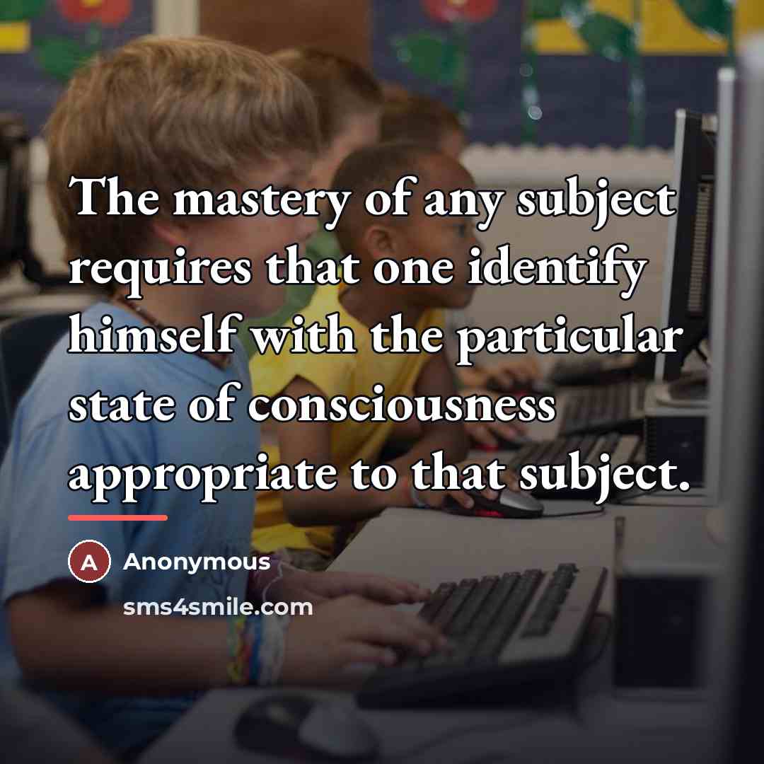 “The mastery of any subject requires that one identify himself…” quote by Anonymous