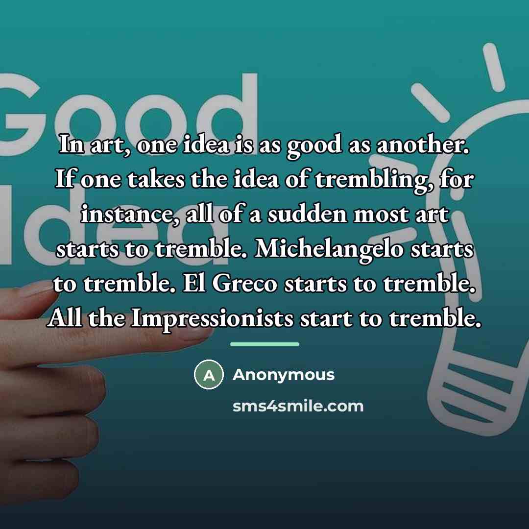 “In art, one idea is as good as another. If…” quote by Anonymous