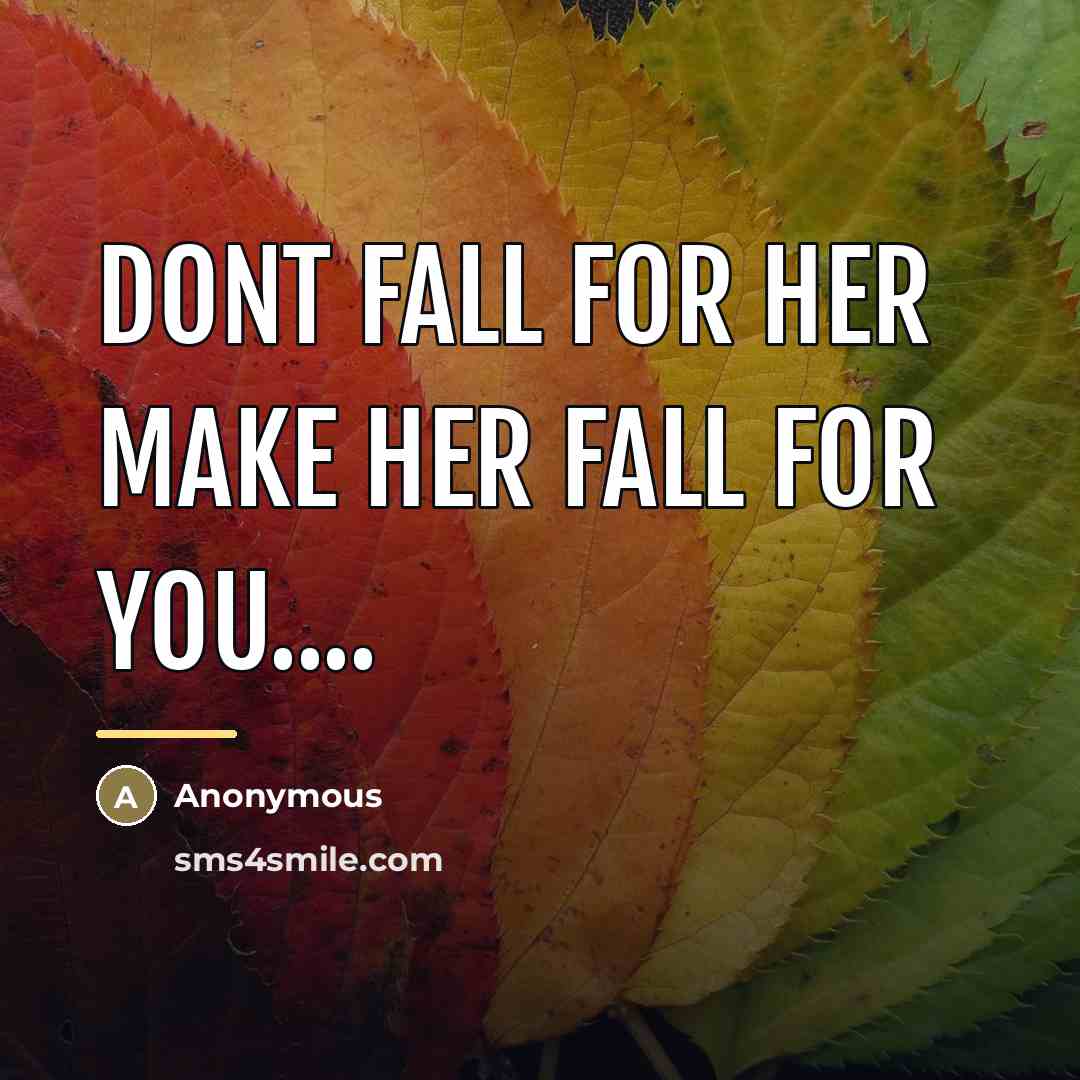 “Dont fall for her make her fall for you....…” quote by Anonymous
