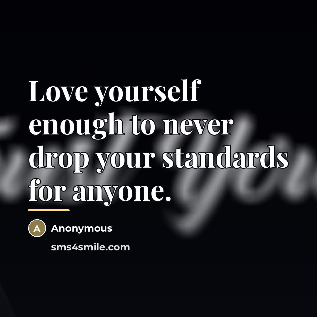 “Love yourself enough to never drop your standards for anyone.…” quote by Anonymous