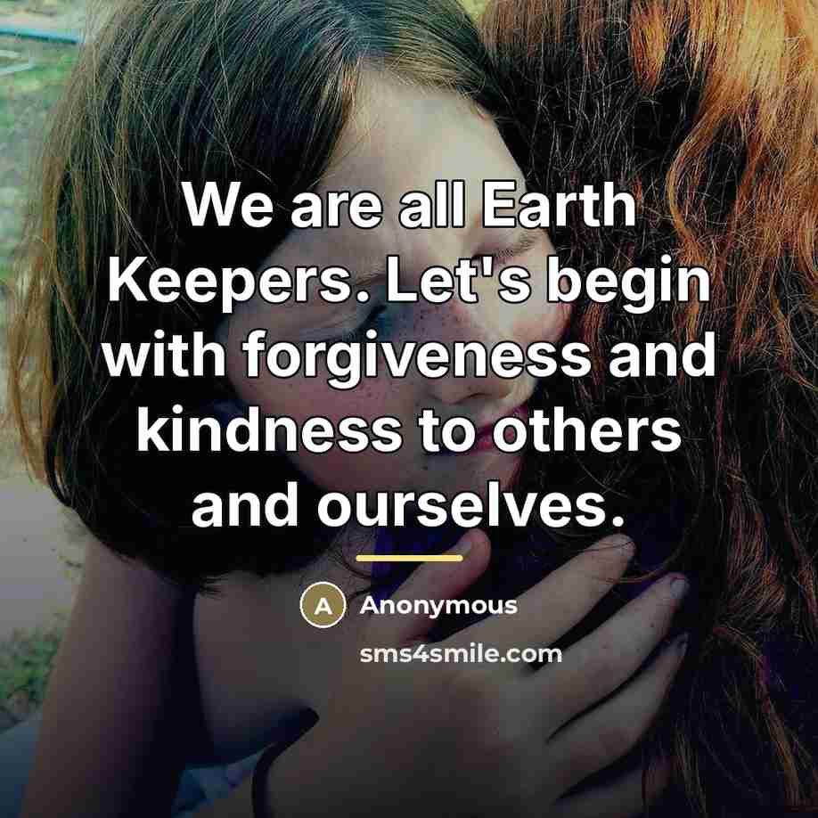 “We are all Earth Keepers. Let's begin with forgiveness and…” quote by Anonymous