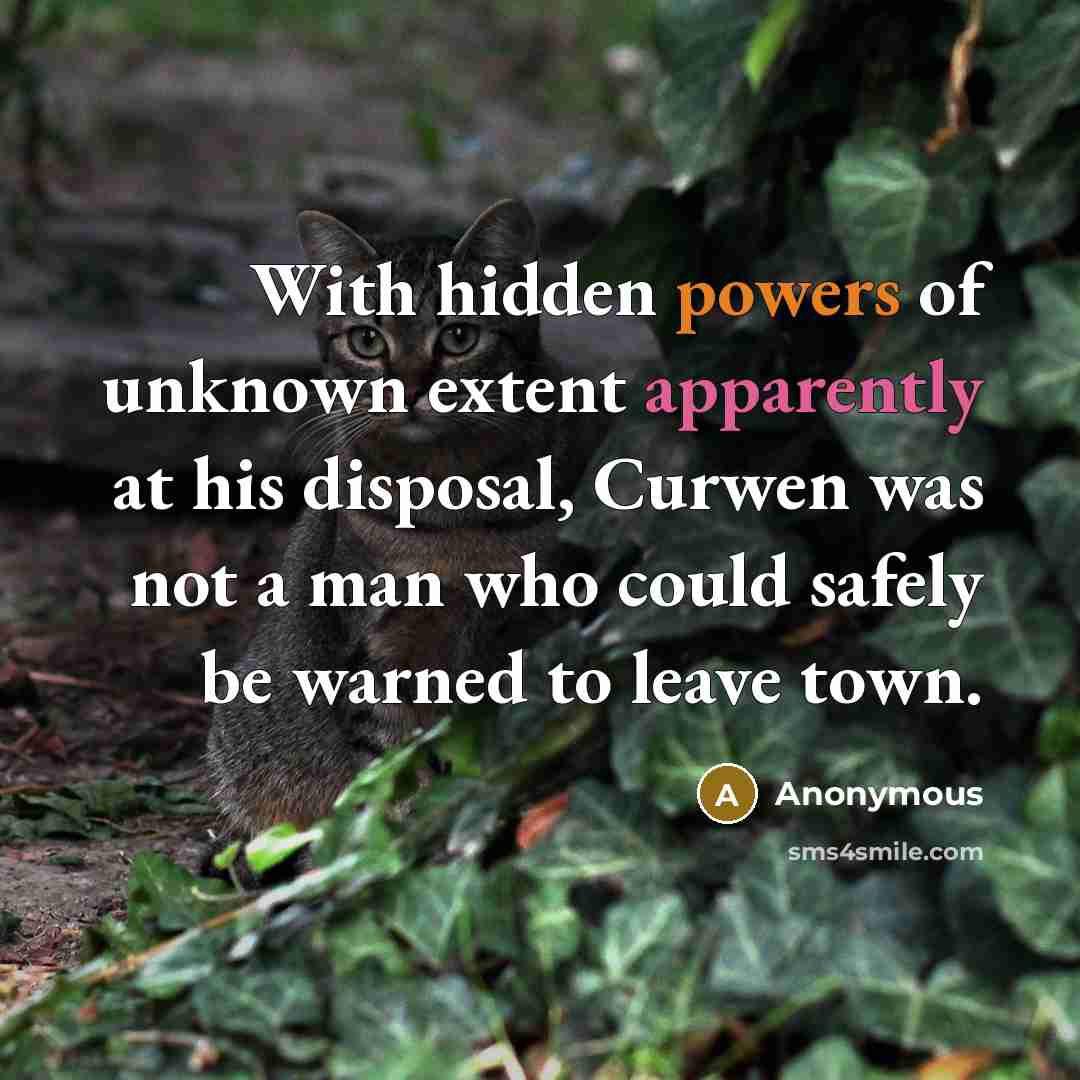 “With hidden powers of unknown extent apparently at his disposal, Curwen was not a man who could safely be warned to leave town.” quote by Anonymous