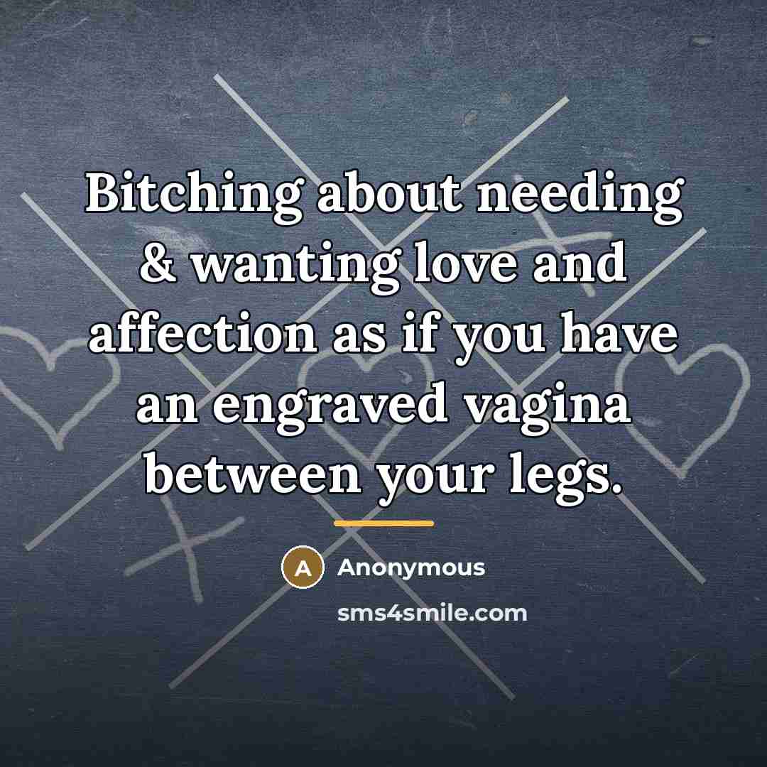 “Bitching about needing & wanting love and affection as if…” quote by Anonymous