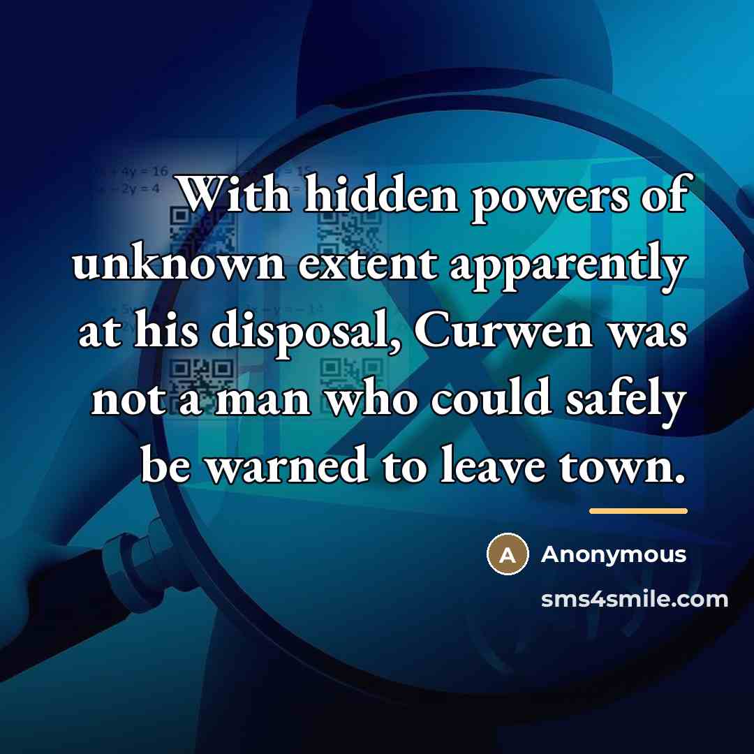 “With hidden powers of unknown extent apparently at his disposal,…” quote by Anonymous