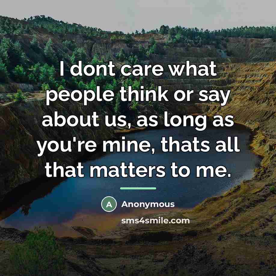“I dont care what people think or say about us,…” quote by Anonymous