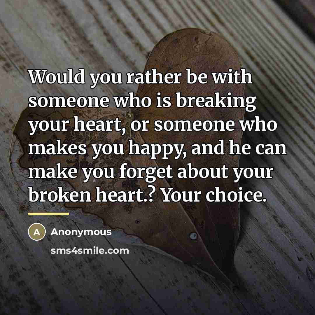 “Would you rather be with someone who is breaking your…” quote by Anonymous